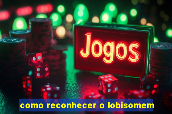 como reconhecer o lobisomem